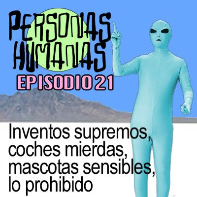 Personas Humanas Episodio 21: Inventos supremos, coches mierdas, mascotas sensibles, lo prohibido