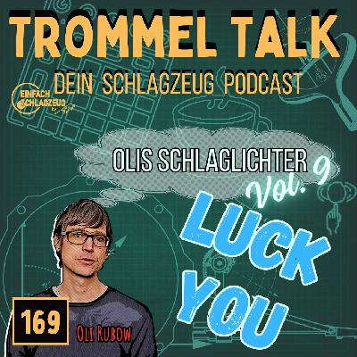LUCK YOU - Oli Rubows Schlaglichter Vol. 9 - Trommel Talk Podcast Folge 169 mit Oli Rubow