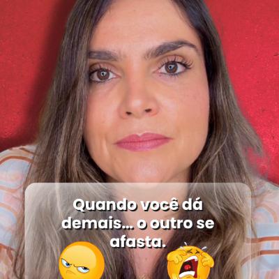 Quando você dá demais… o outro se afasta.