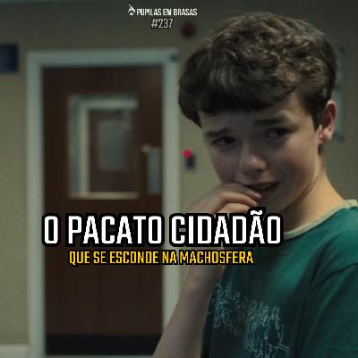 Pupilas em Brasas 237 – Adolescência: O Pacato Cidadão que Habita na Machosfera