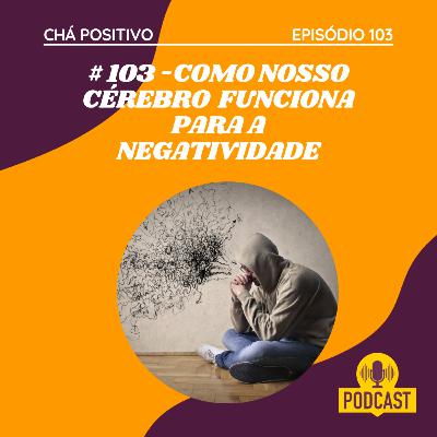 #103 - COMO O CÉREBRO FUNCIONA PARA NEGATIVIDADE #103 - COMO O CÉREBRO FUNCIONA PARA NEGATIVIDADE