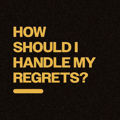How should I handle my regrets?