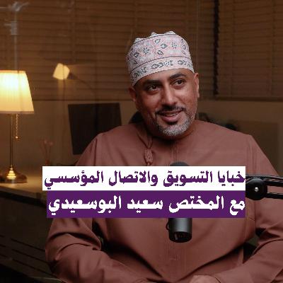 خبايا التسويق والإتصال المؤسسي مع المختص سعيد البوسعيدي