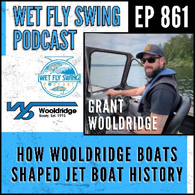 861 | How Wooldridge Boats Shaped Jet Boat History from the Rogue River to Togiak River and Beyond