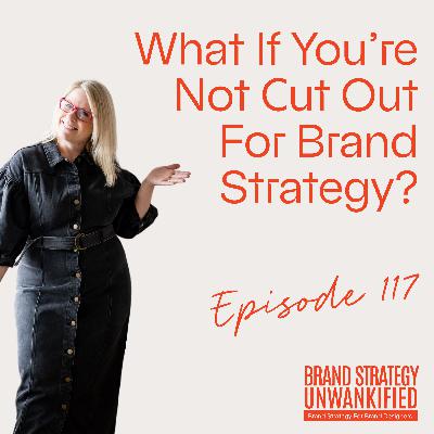 117. What If You're Not Cut Out for Brand Strategy?