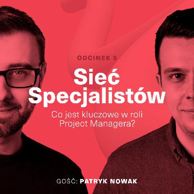 Sieć Specjalistów | Co jest kluczowe w roli Project Managera? (gość Patryk Nowak)