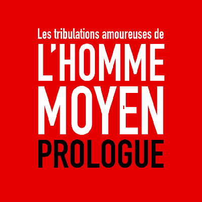 e01 - PROLOGUE - Les tribulations amoureuses de l'homme moyen e01 - PROLOGUE - Les tribulations amoureuses de l'homme moyen
