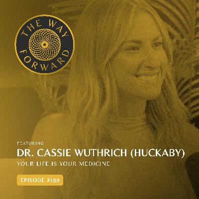 Ep 190: Your Life Is Your Medicine with Dr. Cassie Wuthrich