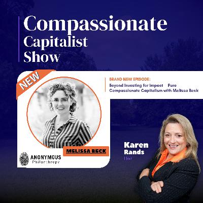 Beyond Investing for Impact — Pure Compassionate Capitalism with Melissa Beck