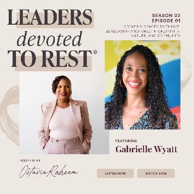 Creating Spaces to Thrive: Leadership Anchored in Creativity, Nature, and Community with Gabrielle Wyatt