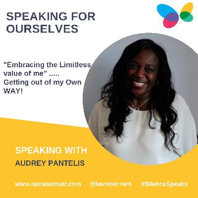 Speaking for Ourselves Vol 22: "Embracing the limitless value of me" .......Getting out of my OWN way!. Speaking with Audrey Pantelis