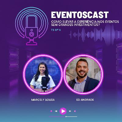 T5EP6 - Como elevar a experiência nos eventos sem grandes investimentos? com Ed Andrade