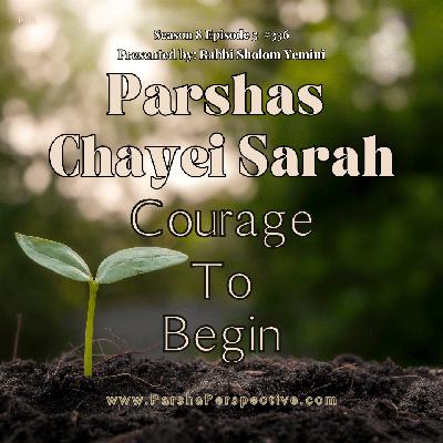 Parshas Chayei Sarah: Courage To Begin