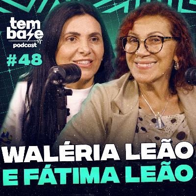 FÁTIMA LEÃO E WALÉRIA LEÃO - Tem Base Podcast #048 FÁTIMA LEÃO E WALÉRIA LEÃO - Tem Base Podcast #048