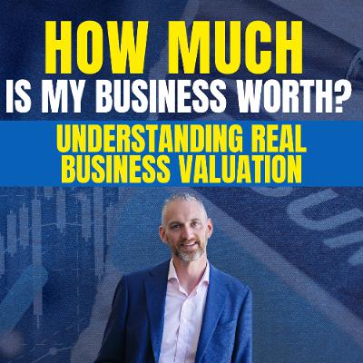 How Much Is My Business Worth? Understanding Real Business Valuation