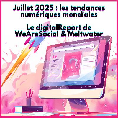 Juillet 2025 : les tendances numériques mondiales