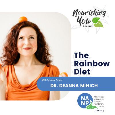 Nourishing You Podcast October 2024- with Dr. Deanna Minich- The Rainbow Diet