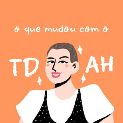 vida com tdah: o que mudou desde o diagnóstico