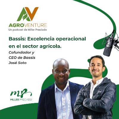 Bassis: excelencia operacional en el sector agrícola con José Soto Bassis: excelencia operacional en el sector agrícola con José Soto