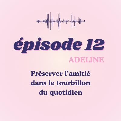 #12 - Adeline, préserver l'amitié dans le tourbillon du quotidien #12 - Adeline, préserver l'amitié dans le tourbillon du quotidien