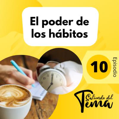 10 - EL PODER DE LOS HABITOS 10 - EL PODER DE LOS HABITOS