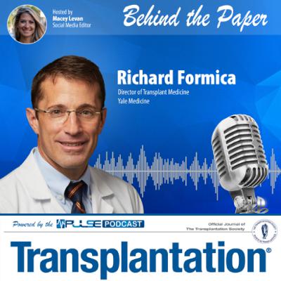 Episode 9: Behind the Paper with Richard Formica - Transplantation Journal Episode 9: Behind the Paper with Richard Formica - Transplantation Journal