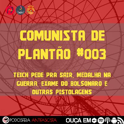 Comunista de Plantão #003: Teich pede pra sair, medalha na guerra, exame do Bolsonaro e outras pistolagens