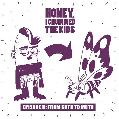 Episode 11 - From Goth to Moth