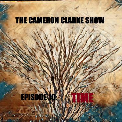 The Cameron Clarke Show Episode 10: Time The Cameron Clarke Show Episode 10: Time