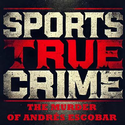The Murder of Andrés Escobar - Sports True Crime The Murder of Andrés Escobar - Sports True Crime