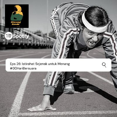 Eps 26: Istirahat Sejenak untuk Menang #30HariBersuara
