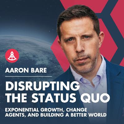 Disrupting the Status Quo - Exponential Growth, Change Agents, and Building a Better World