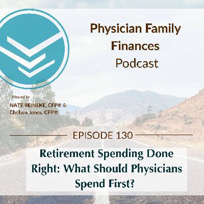 #130 Retirement Spending Done Right: What Should Physicians Spend First? #130 Retirement Spending Done Right: What Should Physicians Spend First?