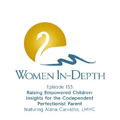 133: Raising Empowered Children: Insights for the Codependent Perfectionist Parent