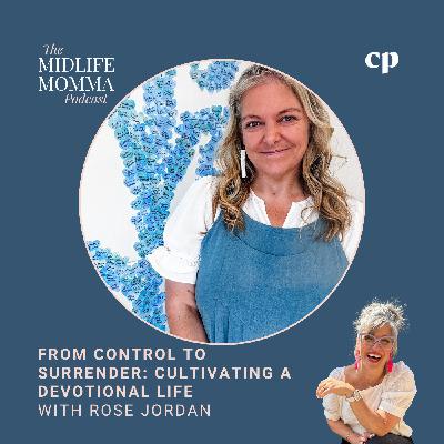 172. From Control to Surrender: Cultivating a Devotional Life with Rose Jordan