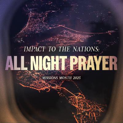 Overflow: Impact to the Nations Sermon Series - All Night Prayer Overflow: Impact to the Nations Sermon Series - All Night Prayer
