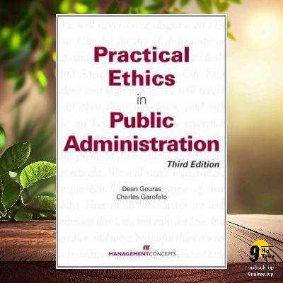 [Review] Practical Ethics in Public Administration, Third Edition (Dean Geuras) Summarized