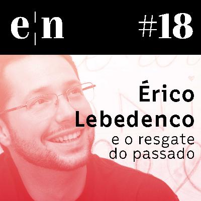Entreletras #18 - Érico Lebedenco e o resgate do passado