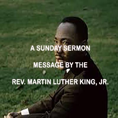 Message by the Rev. Martin Luther King - A Sunday Sermon Message by the Rev. Martin Luther King - A Sunday Sermon