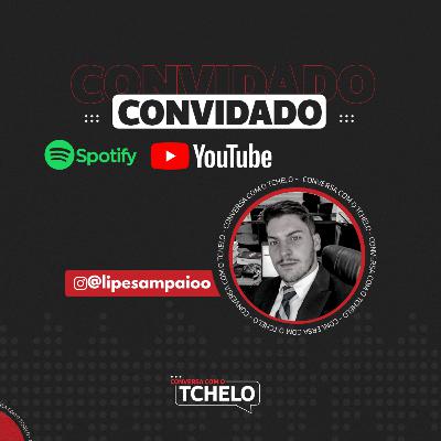 Conversa com o Tchelo - Lipe Sampaio