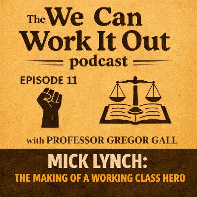 Episode 11 - Mick Lynch and the Making of a Working Class Hero