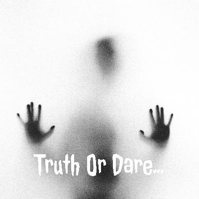 Truth or Dare... Truth or Dare...