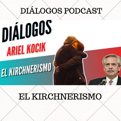 Diálogos Podcast 139 - EL KIRCHNERISMO - Devenires del peronismo 3° parte - Ariel Kocik