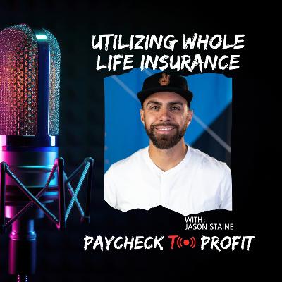 Episode 4: Utilizing Whole Life Insurance w/ Jason Staine