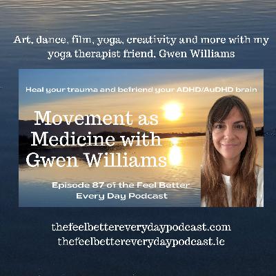 Movement as Medicine with Gwen Williams: Episode 87 of the Feel Better Every Day Podcast Movement as Medicine with Gwen Williams: Episode 87 of the Feel Better Every Day Podcast