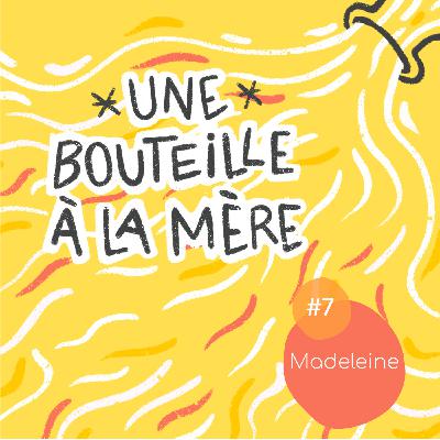 Une bouteille à la mère #7 - Madeleine