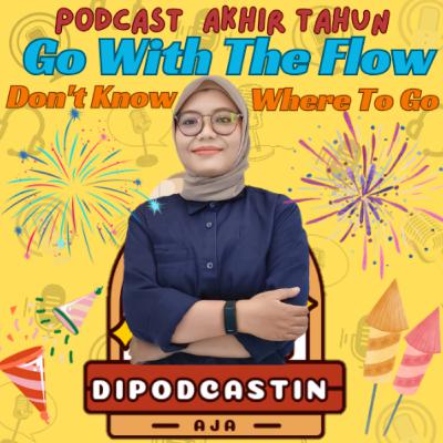 PODCAST AKHIR TAHUN #GO WITH THE FLOW, DONT KNOW WHERE TO GO