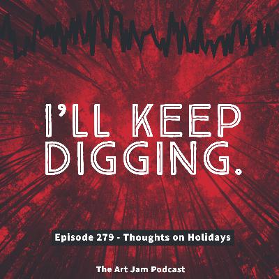 Ep. 279 - I'll keep digging. - Thoughts on Holidays Ep. 279 - I'll keep digging. - Thoughts on Holidays