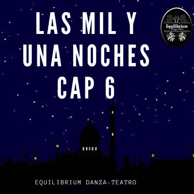 LAS MIL Y UNA NOCHES CAPÍTULO SEIS LAS MIL Y UNA NOCHES CAPÍTULO SEIS
