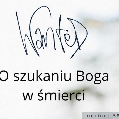 [WANTED #58] O szukaniu Boga w śmwierci.